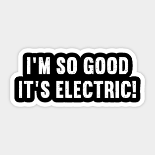 I'm So Good, It's Electric! Sticker